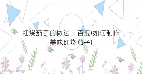 红烧茄子的做法 - 百度(如何制作美味红烧茄子)